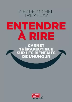 Pierre-Michel Tremblay – Entendre à rire: Carnet thérapeutique sur les bienfaits de l’humour
